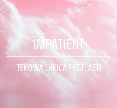 Music: Tekowa LaKica Ft. AETI – Impatient